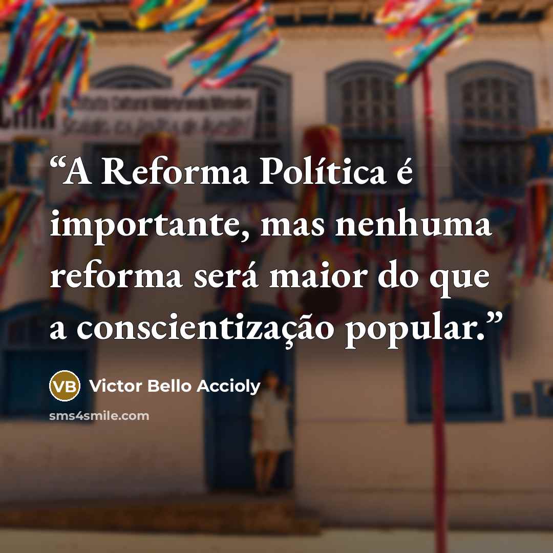 “A Reforma Política é importante, mas nenhuma reforma será maior do que a conscientização popular.” quote by Victor Bello Accioly