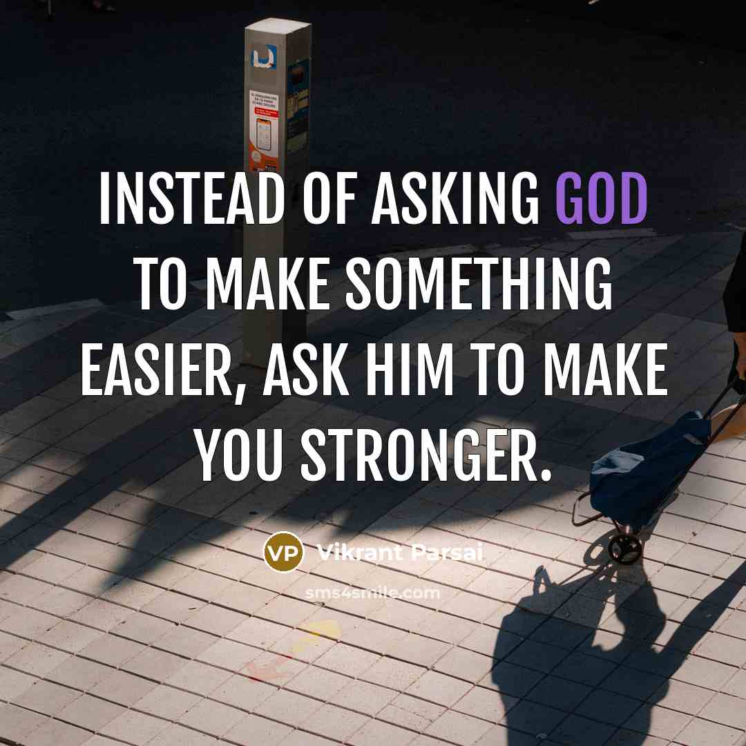 “Instead of asking God to make something easier, ask him…” quote by Vikrant Parsai