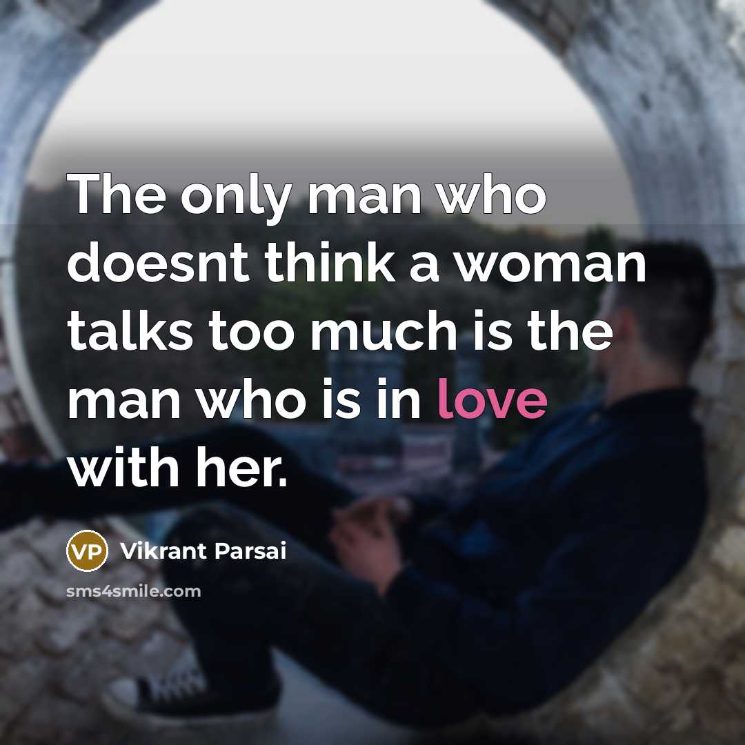 “The only man who doesnt think a woman talks too much is the man who is in love with her.” quote by Vikrant Parsai