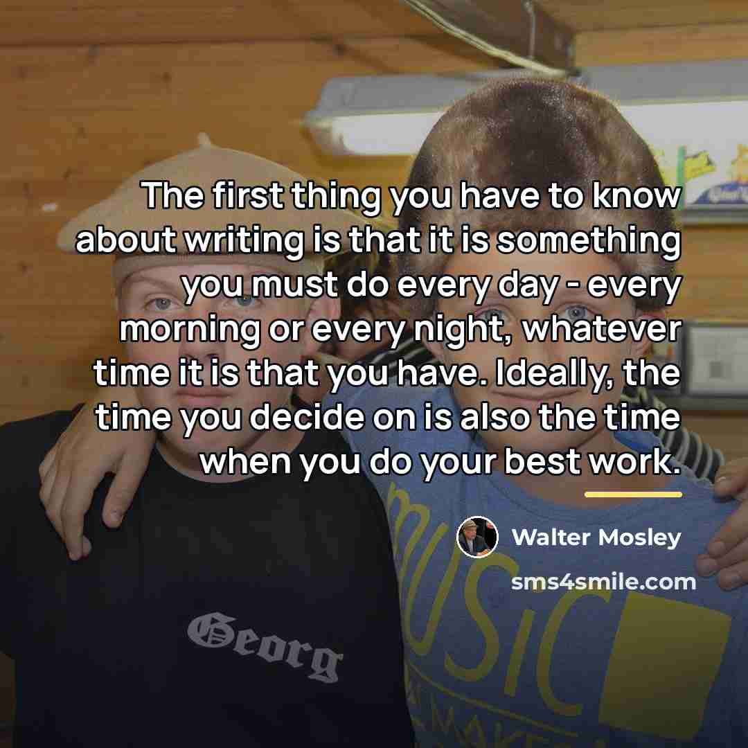 “The first thing you have to know about writing is…” quote by Walter Mosley