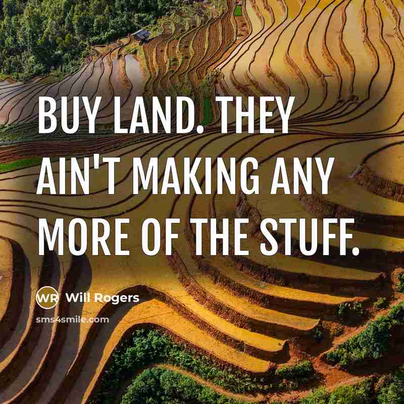 “Buy land. They ain't making any more of the stuff.…” quote by Will Rogers