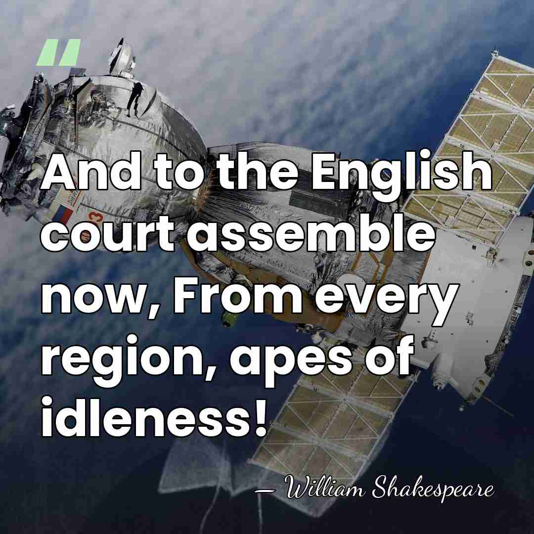 And to the English court assemble now, From every region, apes of&hellip; - William Shakespeare