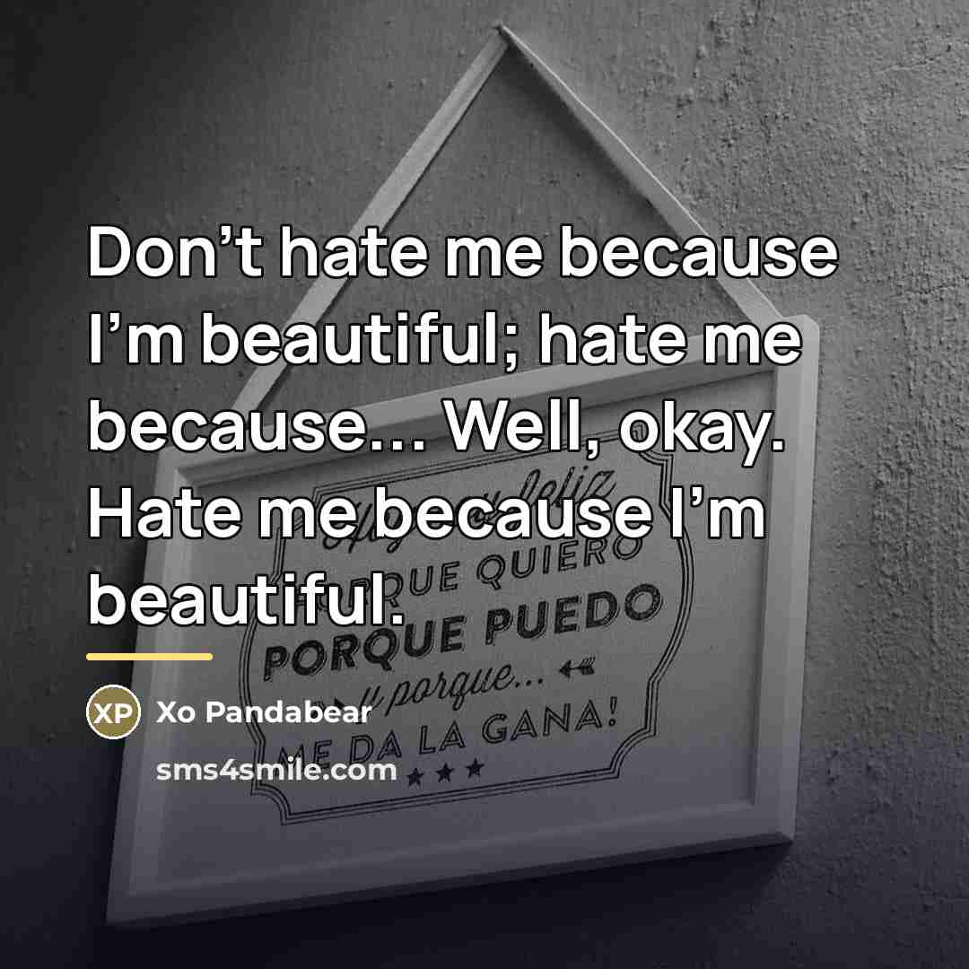 “Don't hate me because I'm beautiful; hate me because... Well,…” quote by Xo Pandabear
