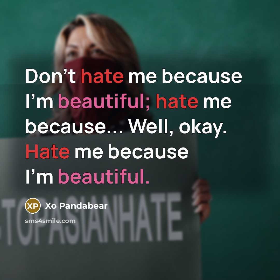 “Don't hate me because I'm beautiful; hate me because... Well, okay. Hate me because I'm beautiful.” quote by Xo Pandabear