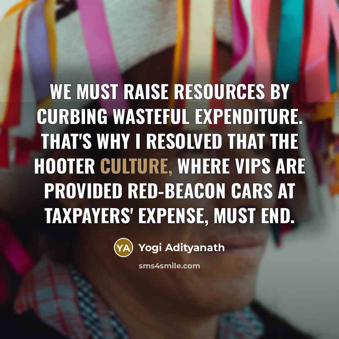 “We must raise resources by curbing wasteful expenditure. That's why…” quote by Yogi Adityanath