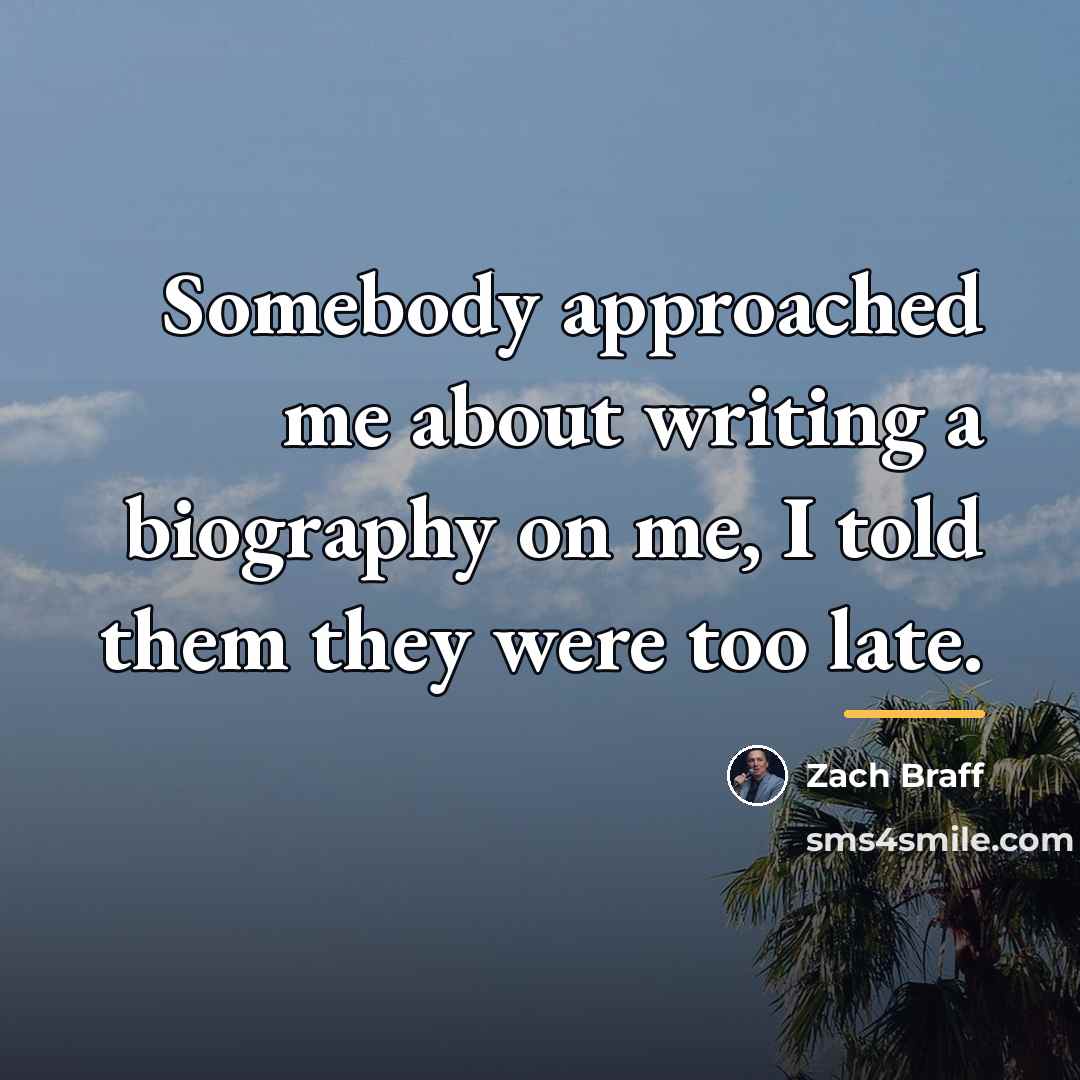 “Somebody approached me about writing a biography on me, I…” quote by Zach Braff