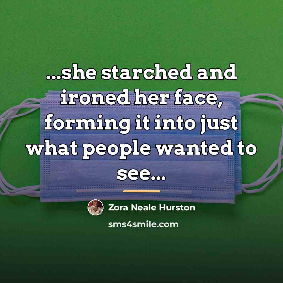 “...she starched and ironed her face, forming it into just…” quote by Zora Neale Hurston