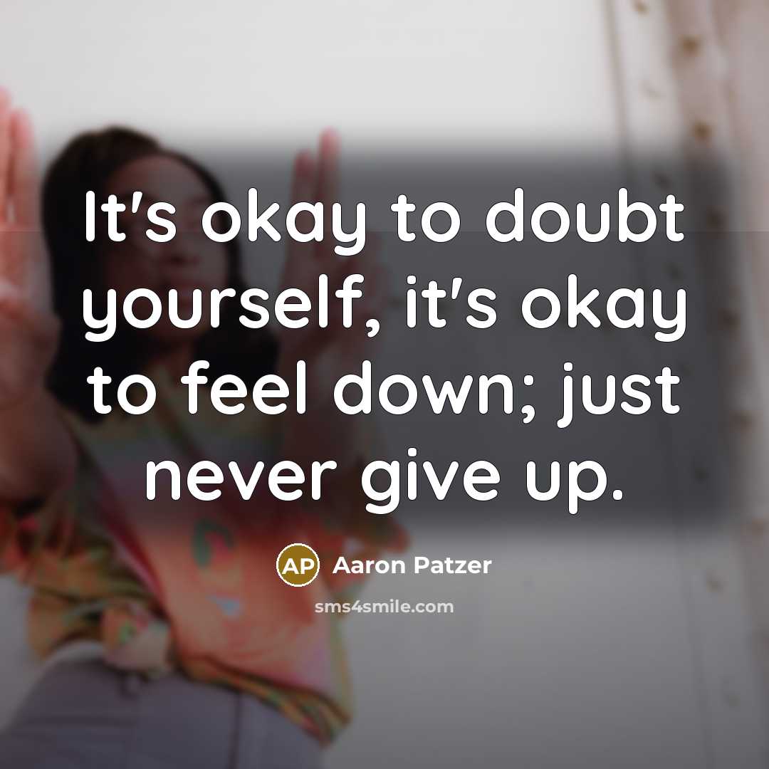 “It's okay to doubt yourself, it's okay to feel down;…” quote by Aaron Patzer