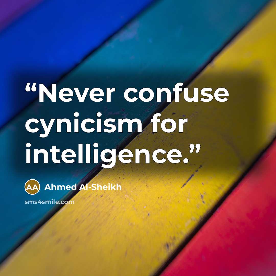 “Never confuse cynicism for intelligence.” quote by Ahmed Al-Sheikh