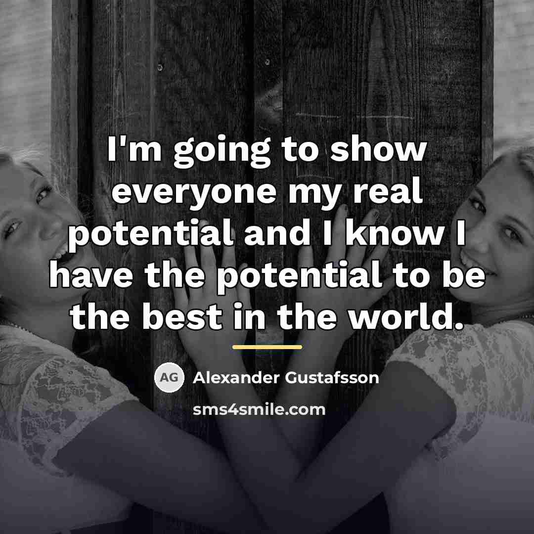 “I'm going to show everyone my real potential and I…” quote by Alexander Gustafsson