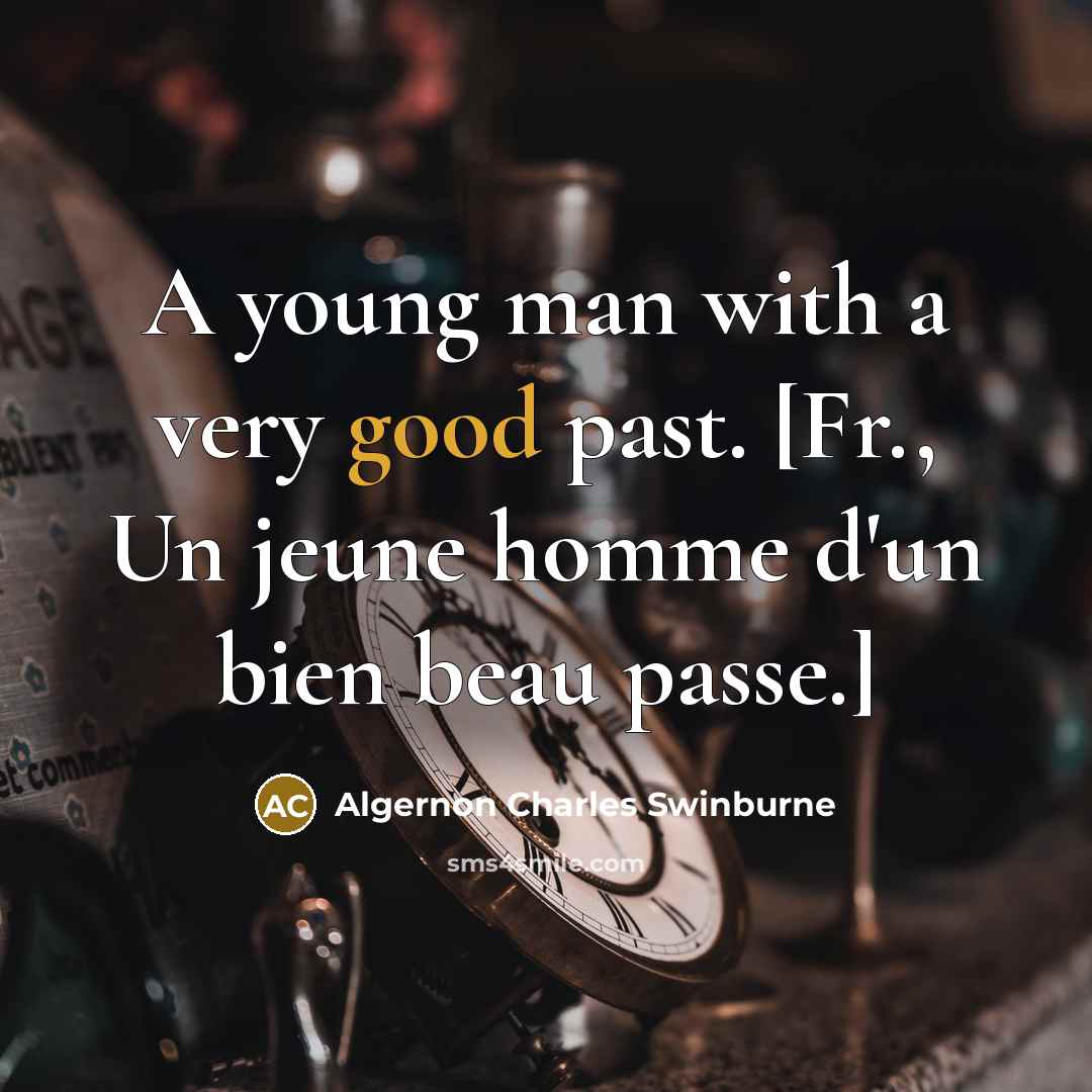 “A young man with a very good past. [Fr., Un…” quote by Algernon Charles Swinburne