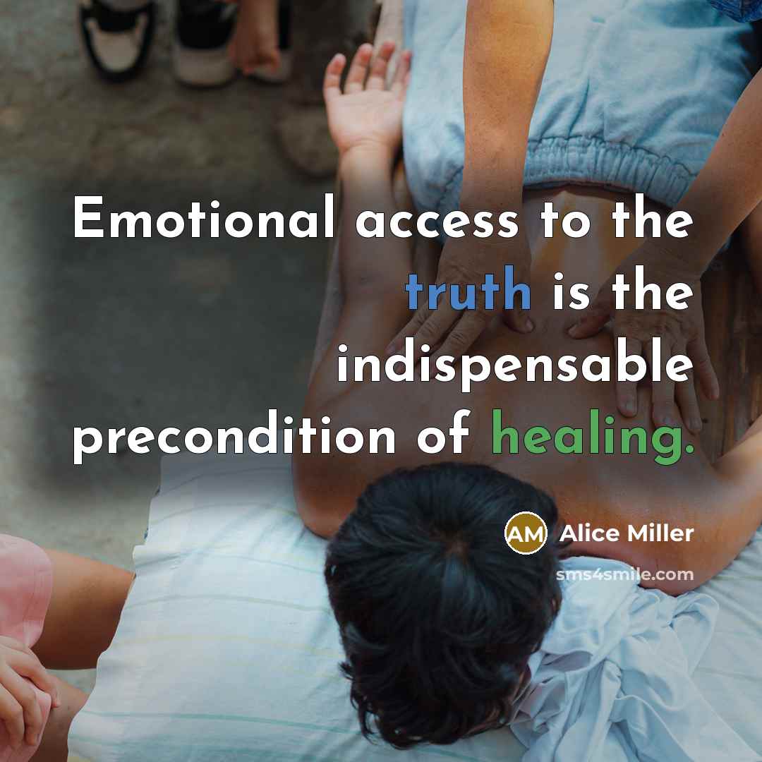 “Emotional access to the truth is the indispensable precondition of…” quote by Alice Miller