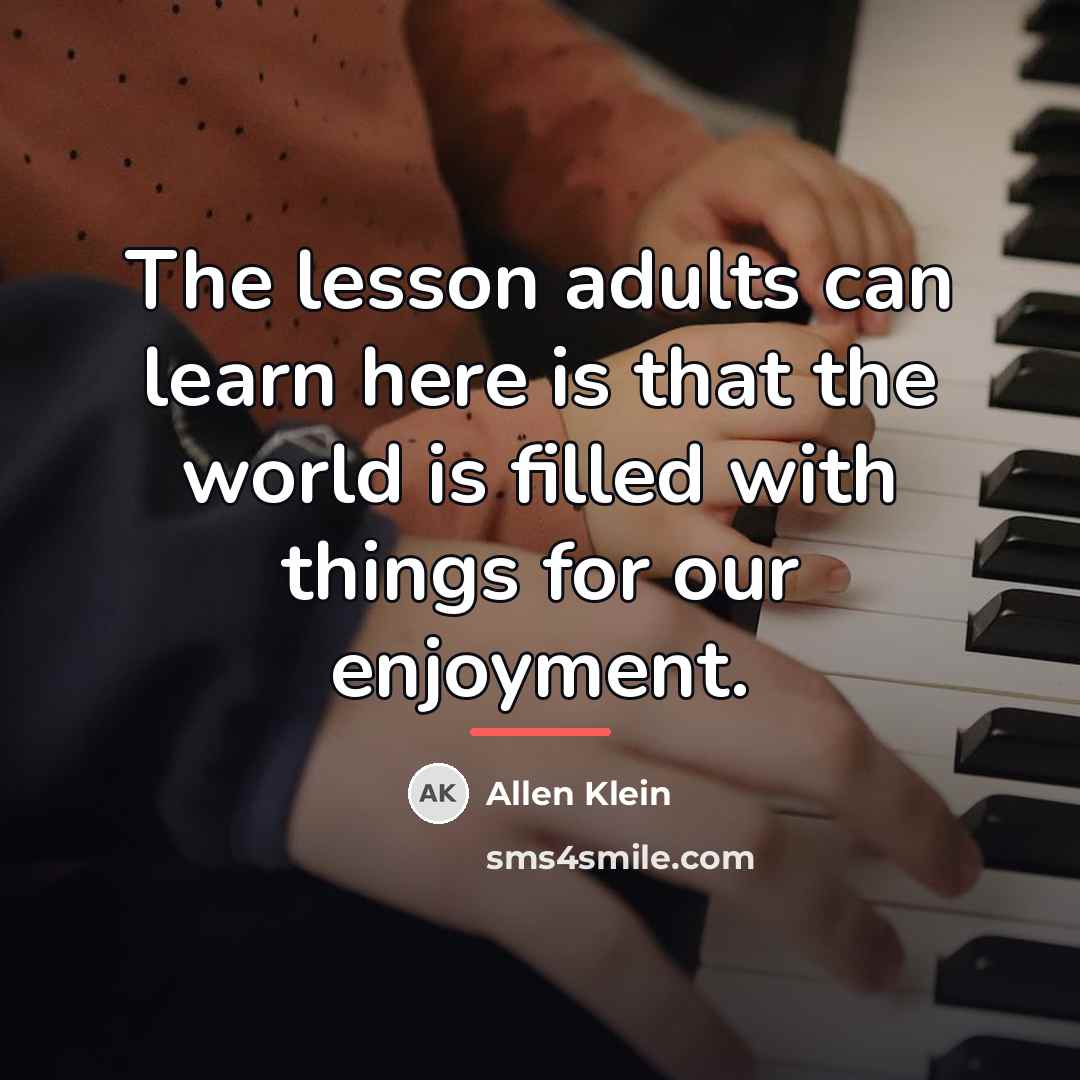 “The lesson adults can learn here is that the world…” quote by Allen Klein