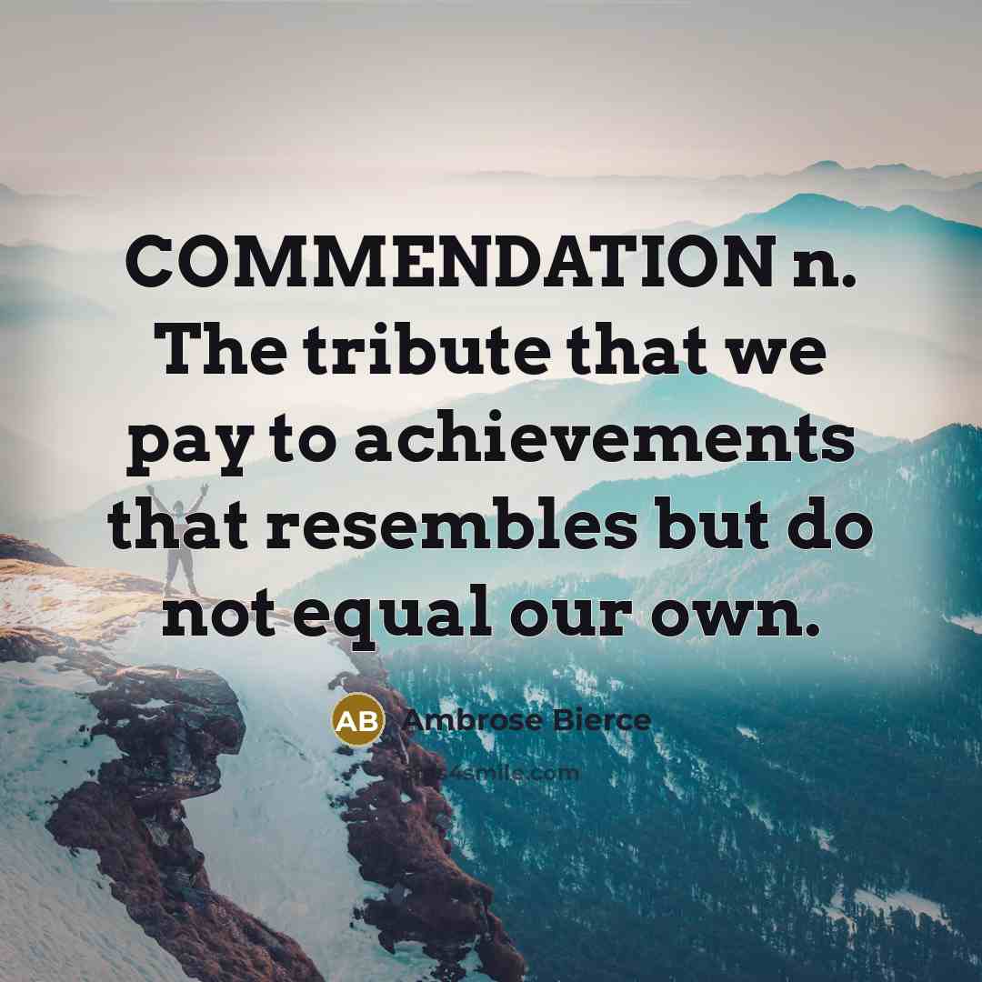 “COMMENDATION n. The tribute that we pay to achievements that…” quote by Ambrose Bierce