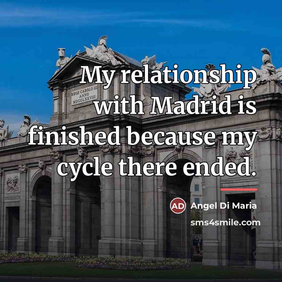 “My relationship with Madrid is finished because my cycle there…” quote by Angel Di Maria