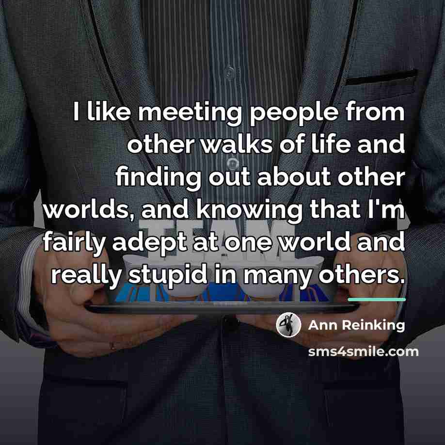 “I like meeting people from other walks of life and…” quote by Ann Reinking