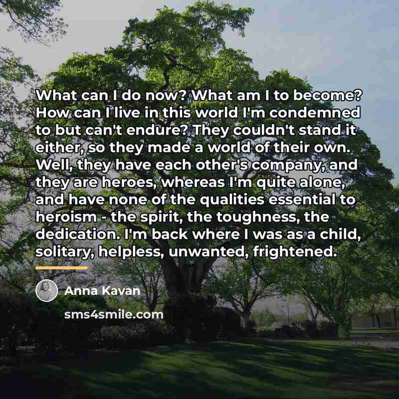 “What can I do now? What am I to become?…” quote by Anna Kavan
