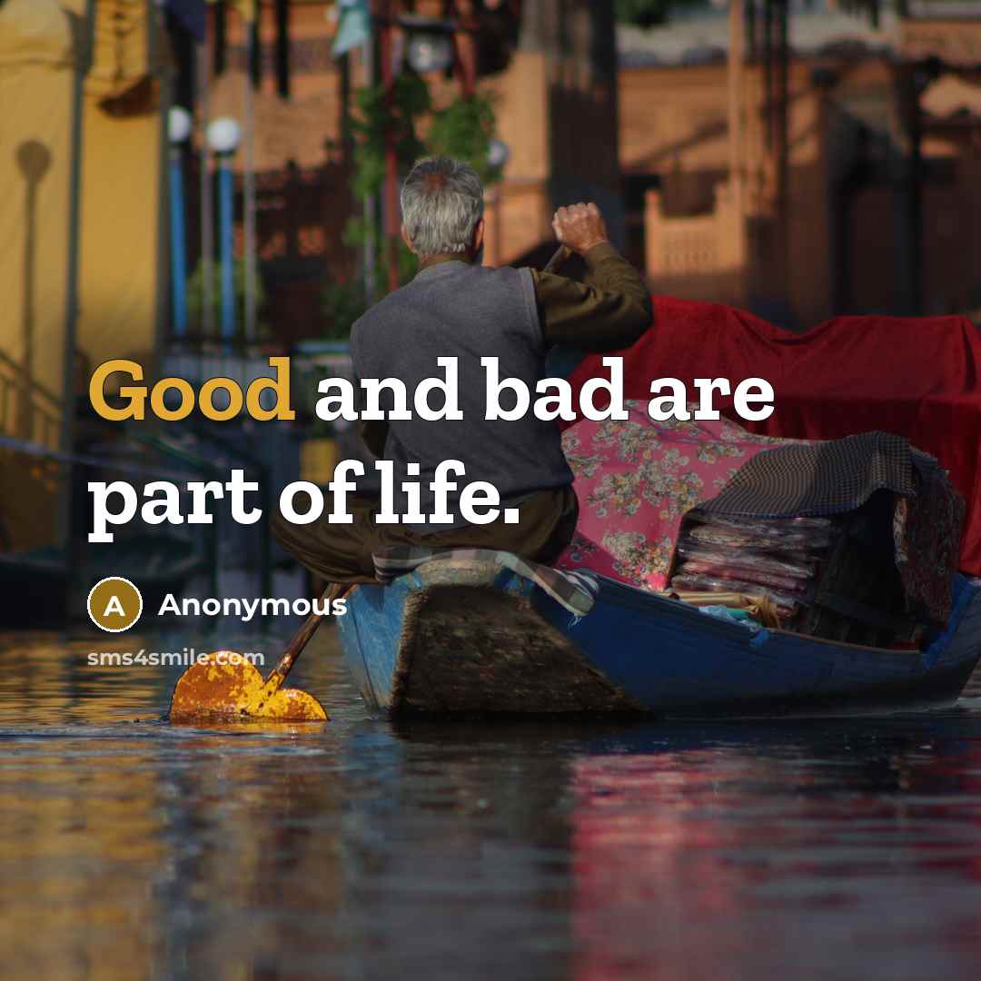 “Good and bad are part of life.…” quote by Anonymous