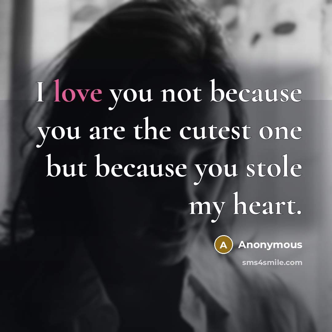 “I love you not because you are the cutest one…” quote by Anonymous