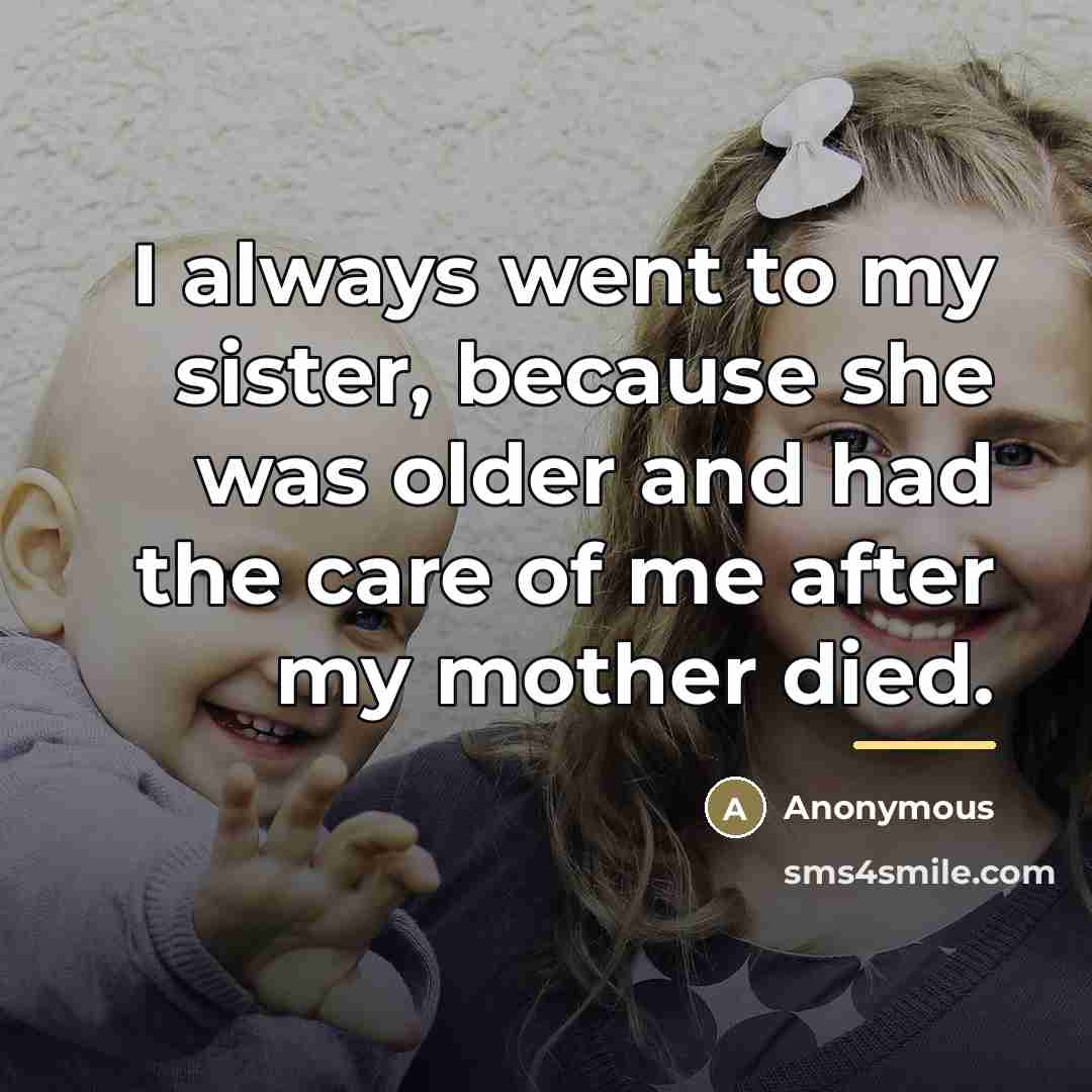 “I always went to my sister, because she was older…” quote by Anonymous
