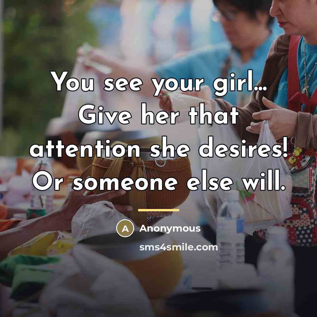 “You see your girl... Give her that attention she desires!…” quote by Anonymous