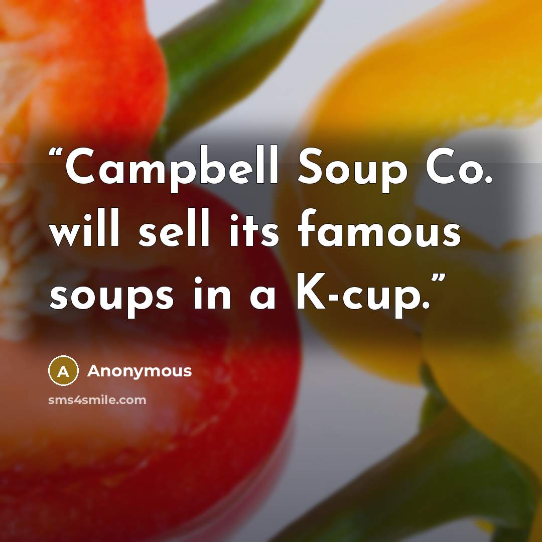 “Campbell Soup Co. will sell its famous soups in a K-cup.” quote by Anonymous