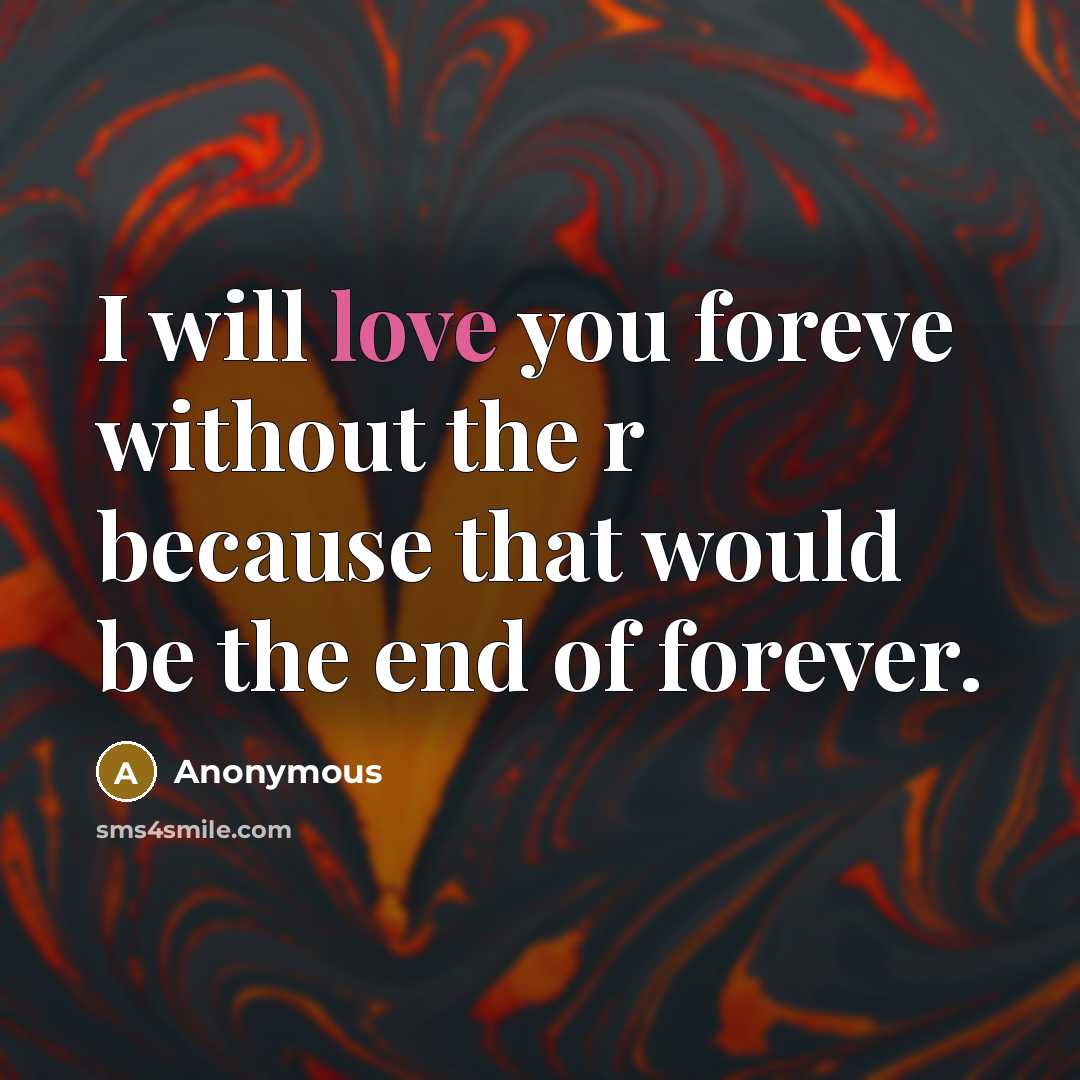 “I will love you foreve without the r because that would be the end of forever.” quote by Anonymous