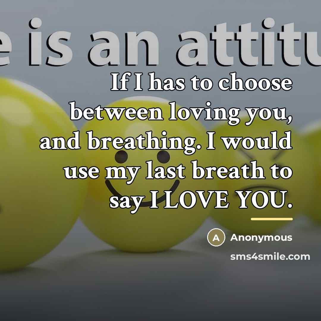 “If I has to choose between loving you, and breathing.…” quote by Anonymous