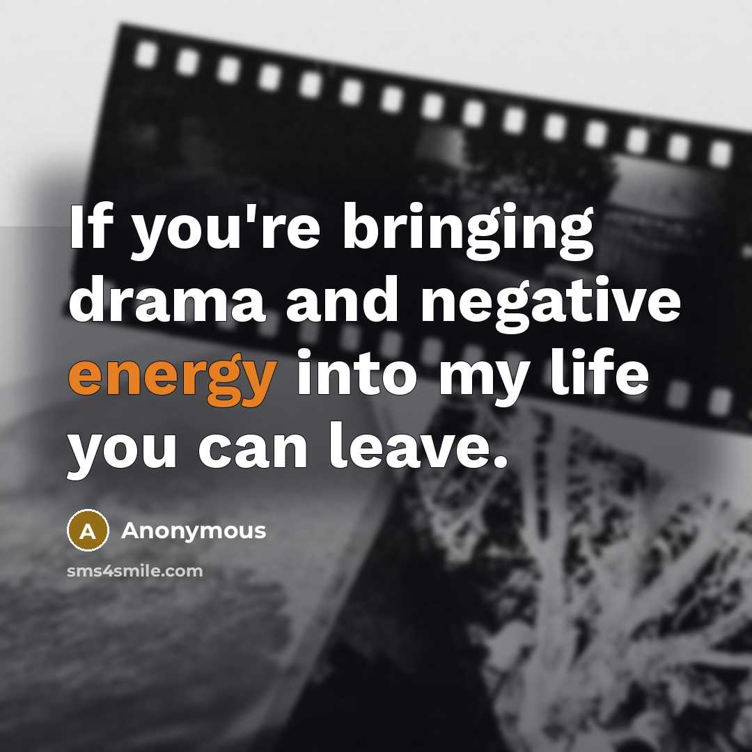 “If you're bringing drama and negative energy into my life…” quote by Anonymous