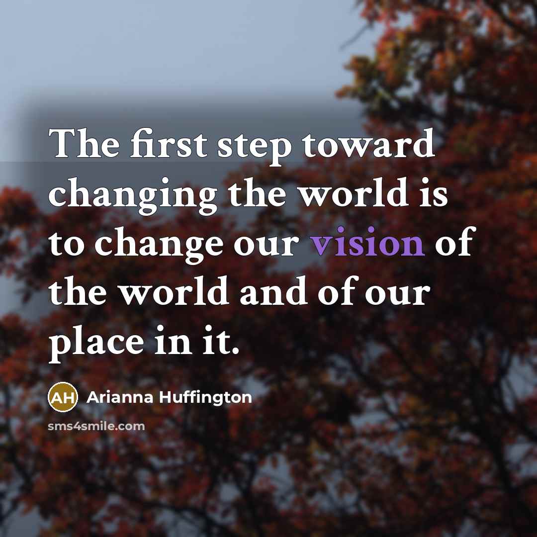 “The first step toward changing the world is to change…” quote by Arianna Huffington