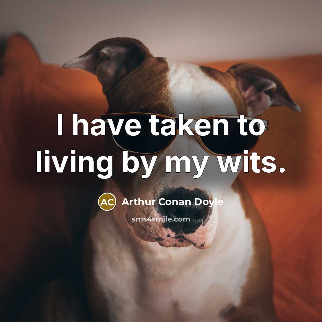 “I have taken to living by my wits.…” quote by Arthur Conan Doyle