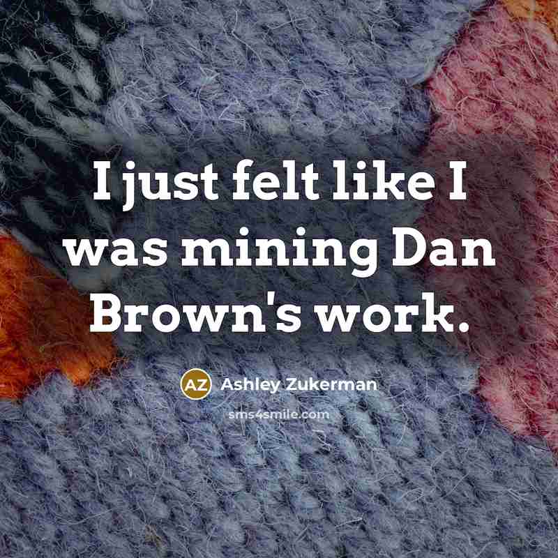 “I just felt like I was mining Dan Brown's work.…” quote by Ashley Zukerman