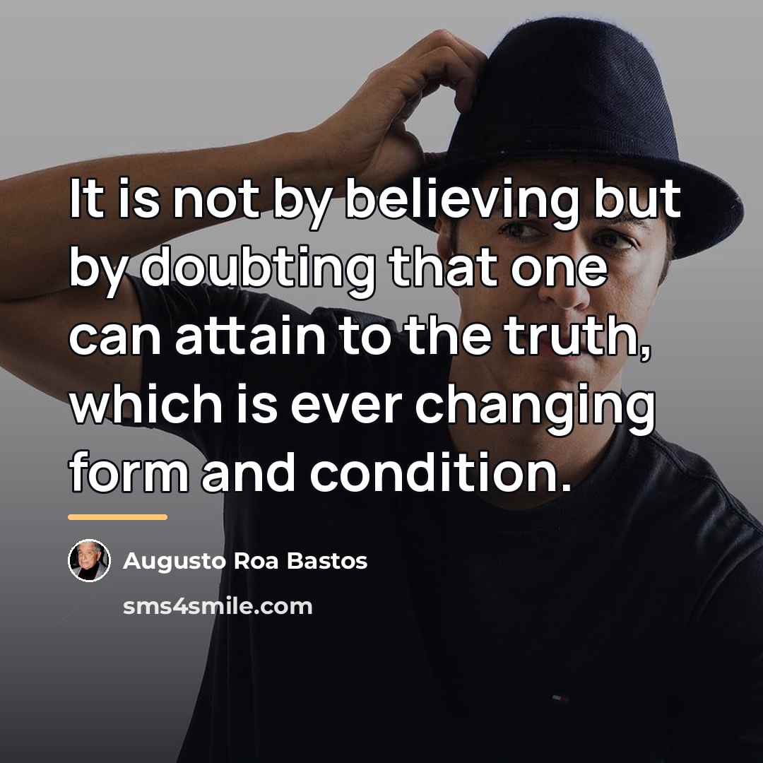 “It is not by believing but by doubting that one…” quote by Augusto Roa Bastos