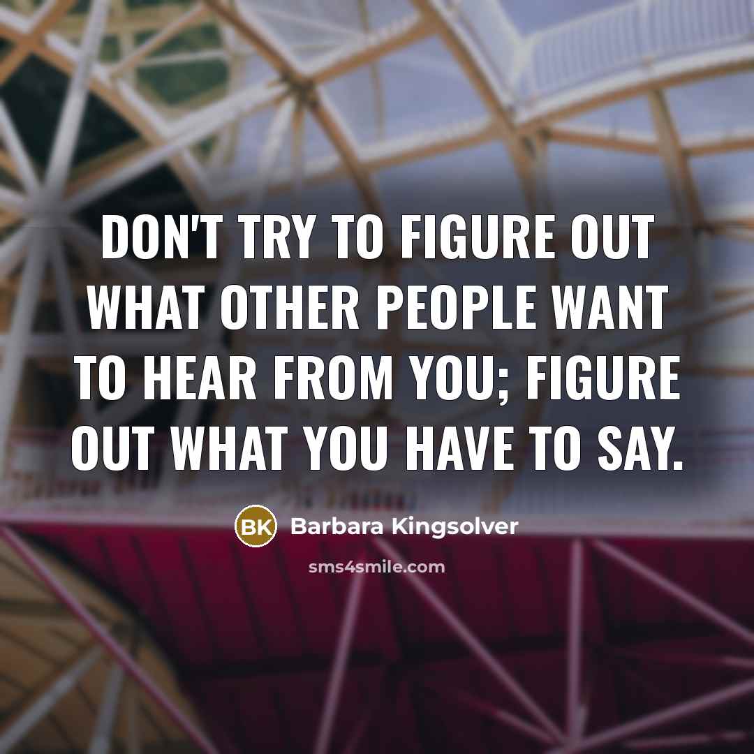 “Don't try to figure out what other people want to…” quote by Barbara Kingsolver