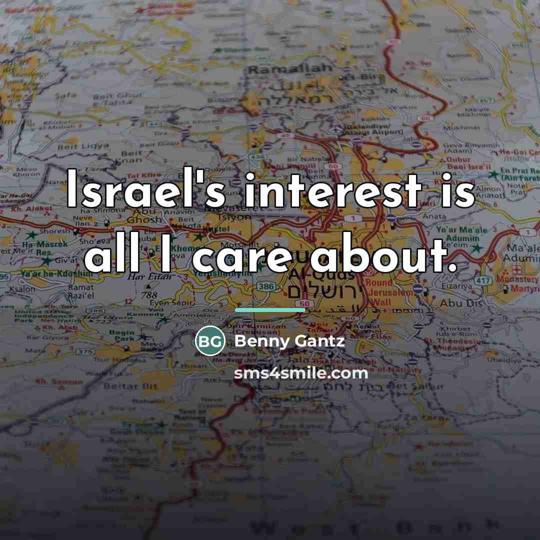 “Israel's interest is all I care about.…” quote by Benny Gantz