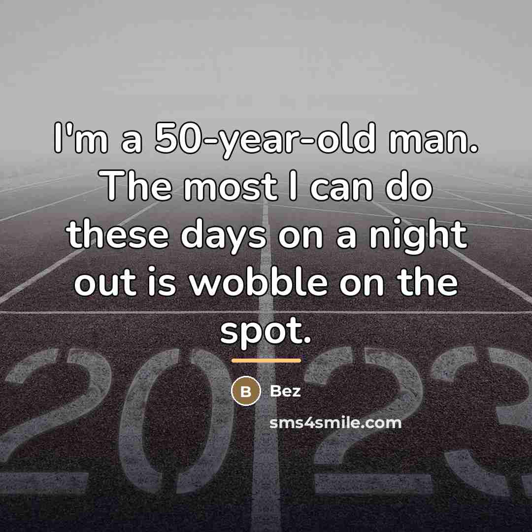 “I'm a 50-year-old man. The most I can do these…” quote by Bez
