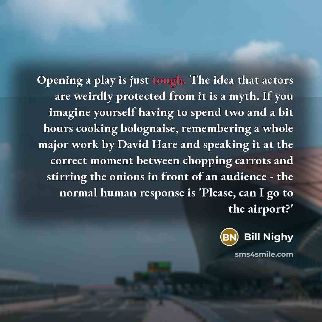 “Opening a play is just tough. The idea that actors…” quote by Bill Nighy