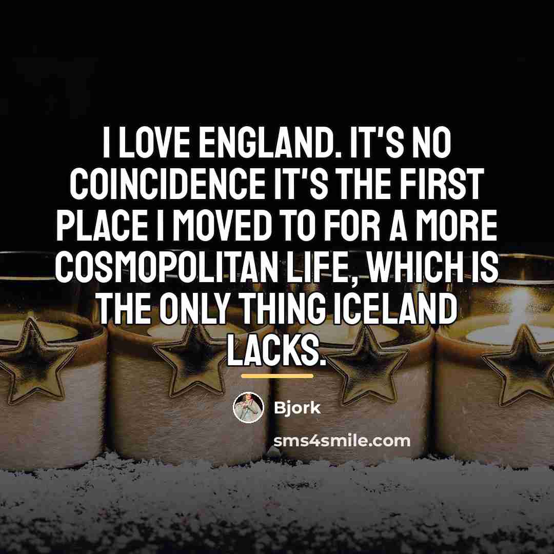 “I love England. It's no coincidence it's the first place…” quote by Bjork