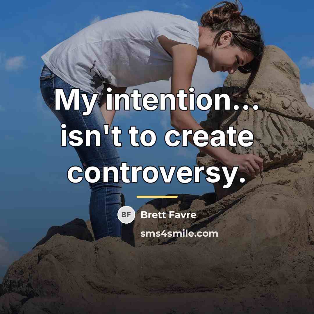“My intention... isn't to create controversy.…” quote by Brett Favre