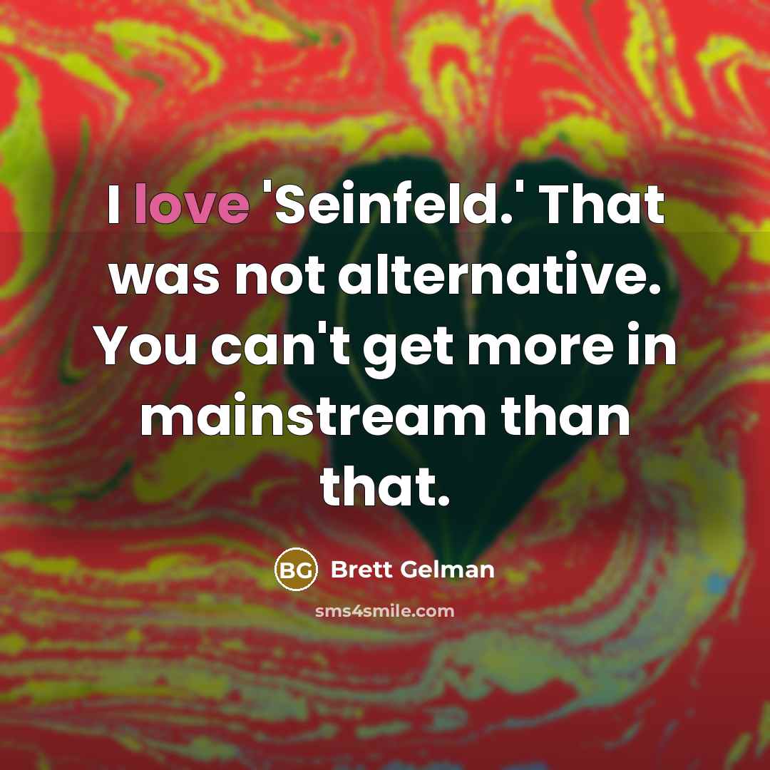 “I love 'Seinfeld.' That was not alternative. You can't get…” quote by Brett Gelman