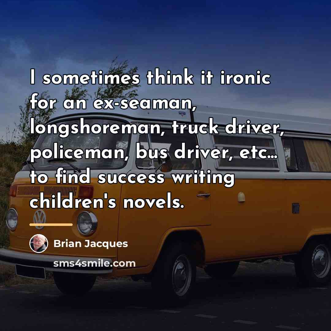 “I sometimes think it ironic for an ex-seaman, longshoreman, truck…” quote by Brian Jacques