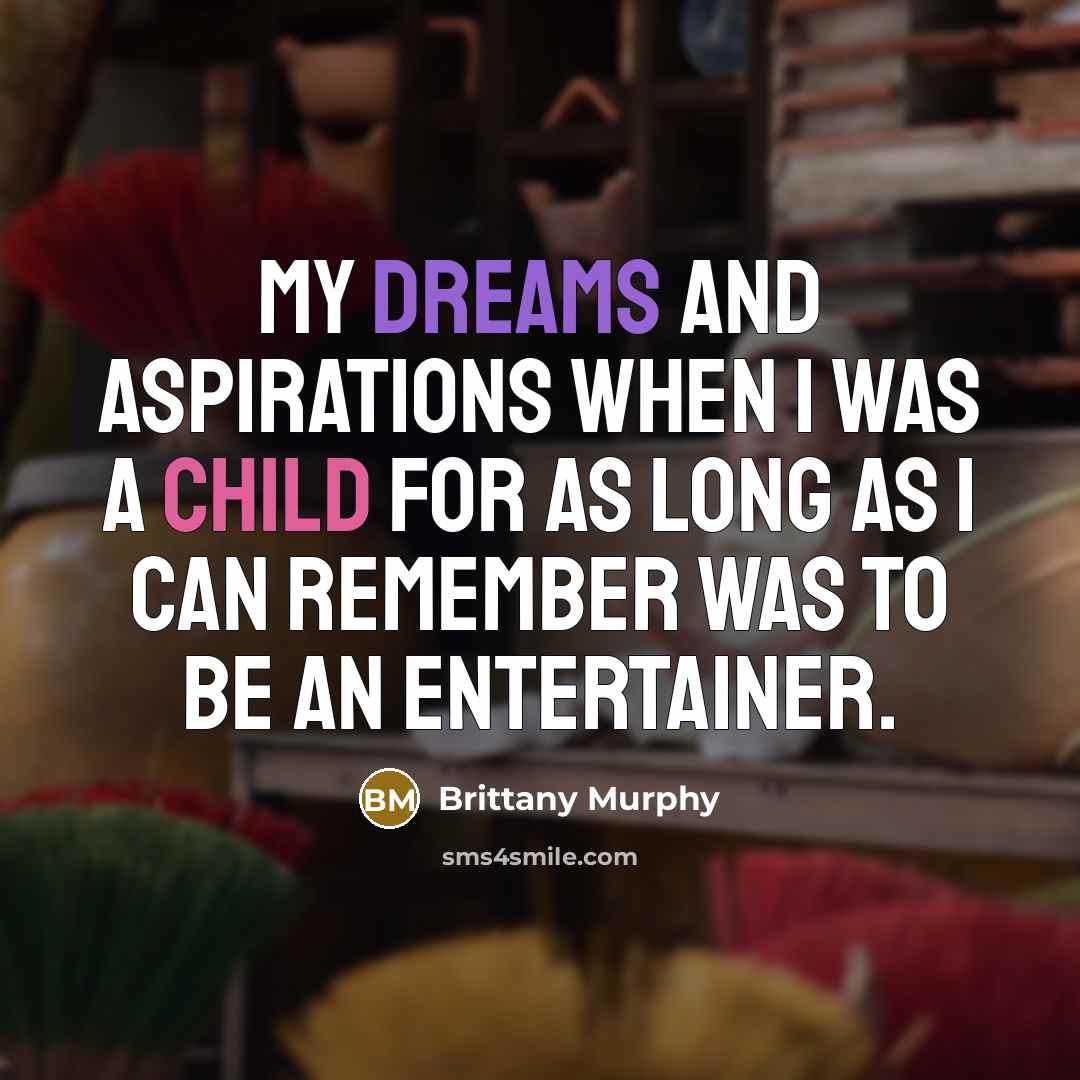 “My dreams and aspirations when I was a child for…” quote by Brittany Murphy