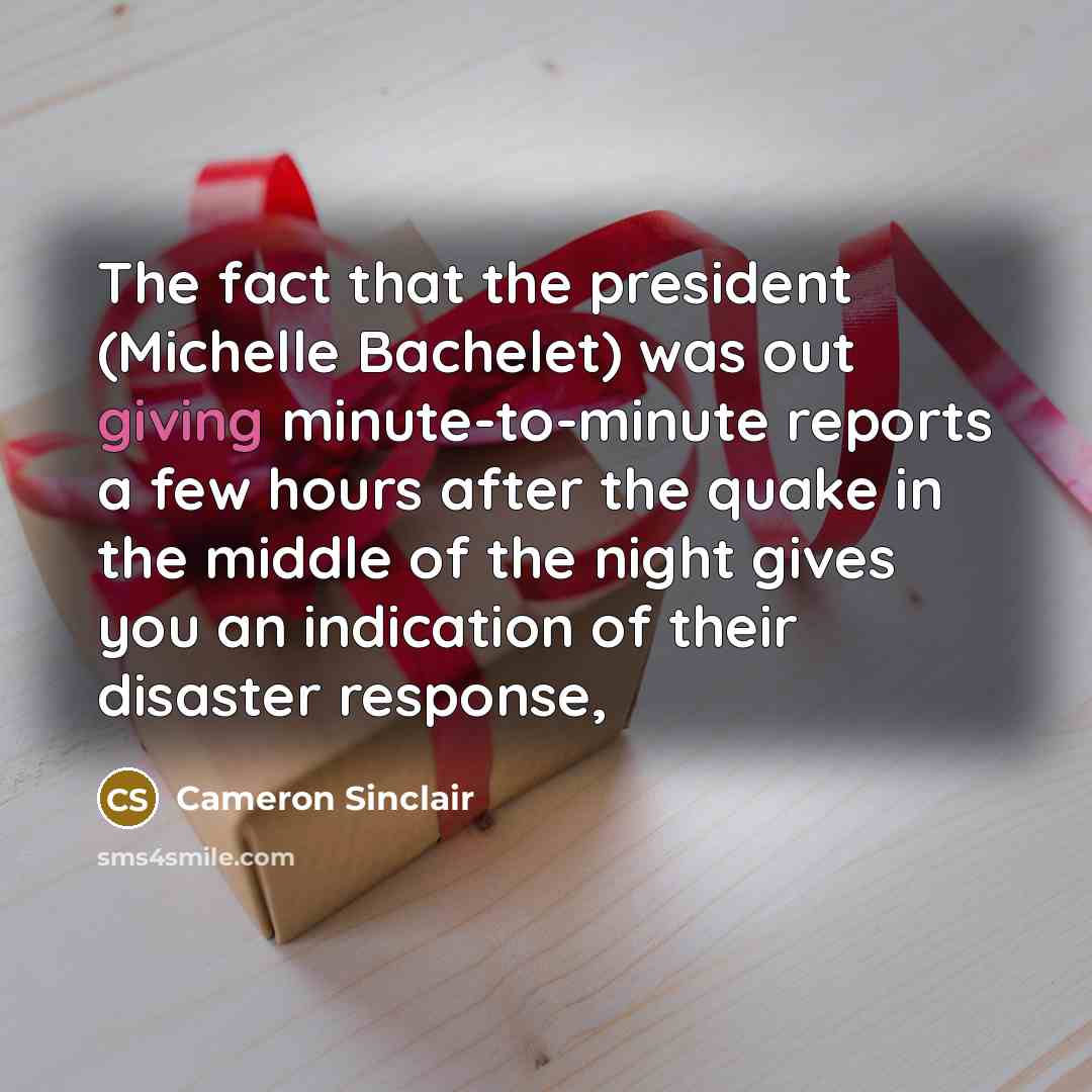 “The fact that the president (Michelle Bachelet) was out giving…” quote by Cameron Sinclair