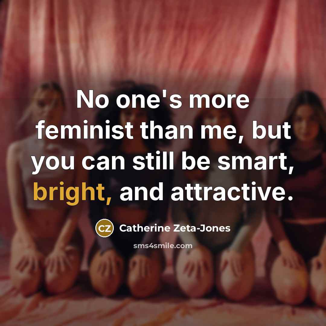 “No one's more feminist than me, but you can still…” quote by Catherine Zeta-Jones
