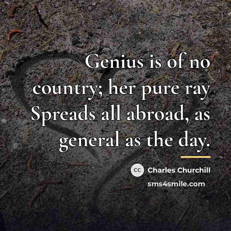 “Genius is of no country; her pure ray Spreads all…” quote by Charles Churchill