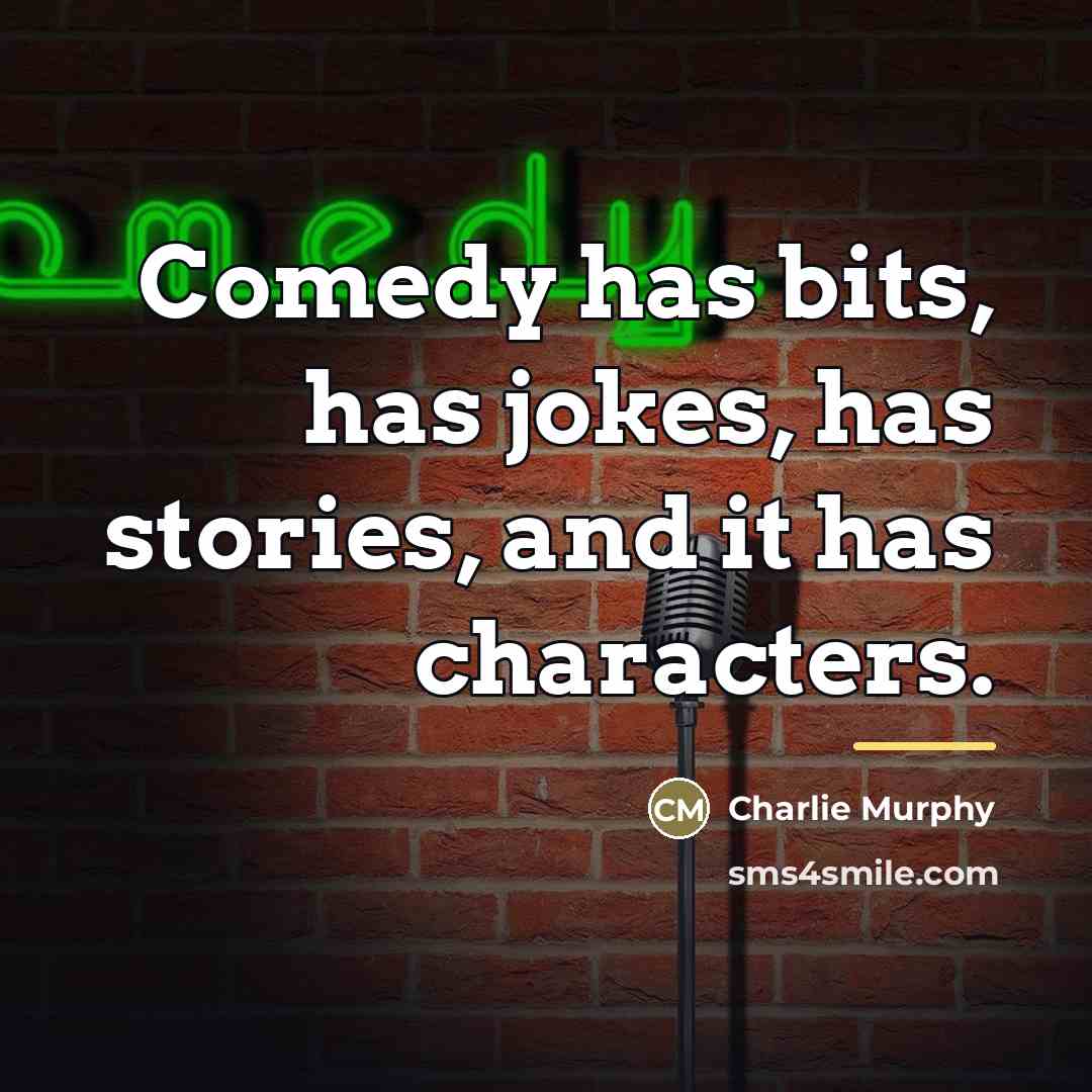 “Comedy has bits, has jokes, has stories, and it has…” quote by Charlie Murphy