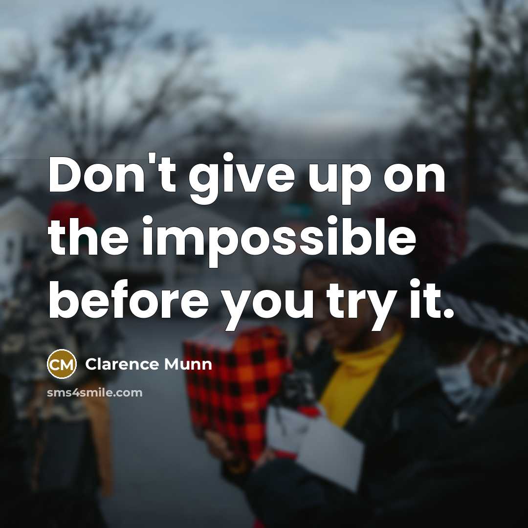 “Don't give up on the impossible before you try it.” quote by Clarence Munn