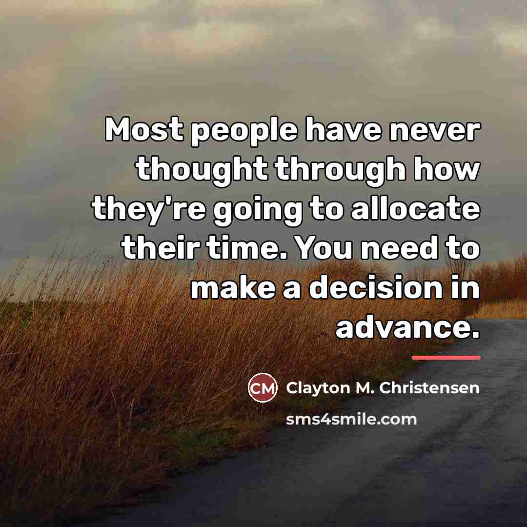 “Most people have never thought through how they're going to…” quote by Clayton M. Christensen
