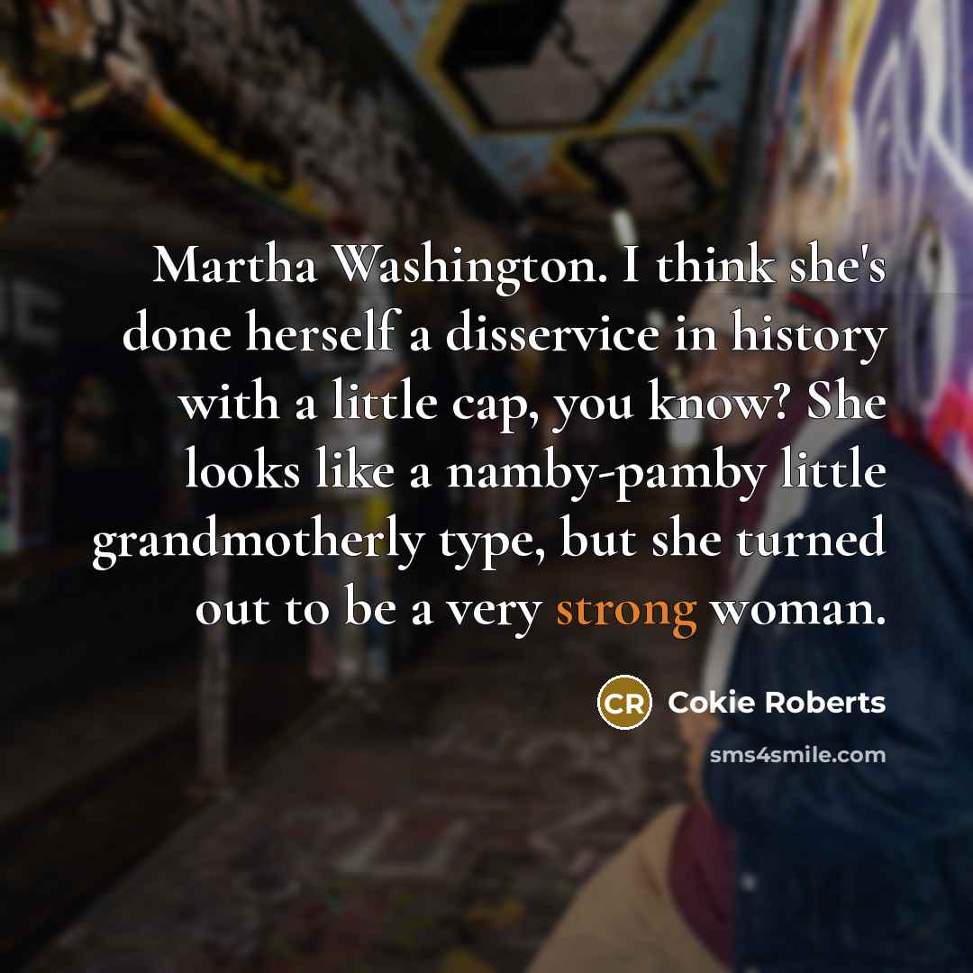 “Martha Washington. I think she's done herself a disservice in…” quote by Cokie Roberts