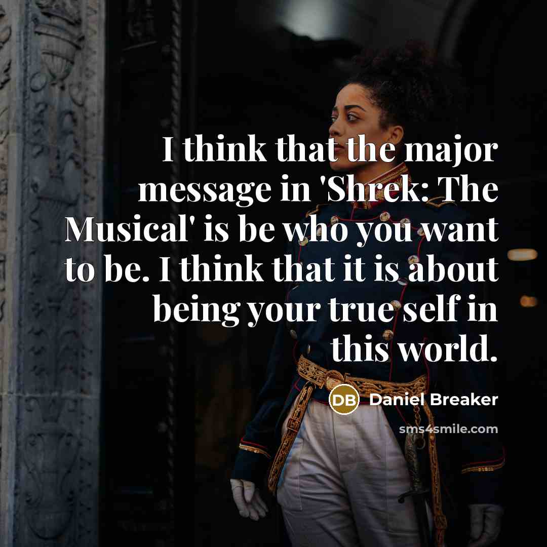 “I think that the major message in 'Shrek: The Musical'…” quote by Daniel Breaker